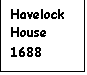 Text Box: Havelock House 
1688
