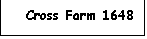 Text Box: Cross Farm 1648