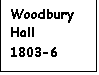 Text Box: Woodbury Hall 
1803-6
