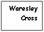 Text Box: Waresley  Cross