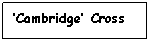 Text Box: ‘Cambridge’ Cross