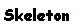 Text Box: Skeleton