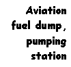 Text Box: Aviation fuel dump, pumping station